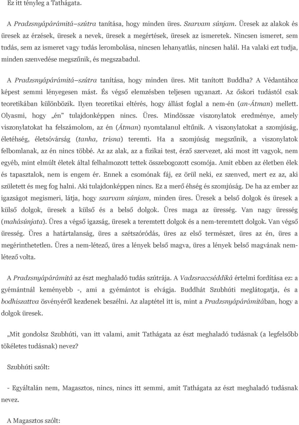 A Pradzsnyápárámitá szútra tanítása, hogy minden üres. Mit tanított Buddha? A Védantához képest semmi lényegesen mást. És végső elemzésben teljesen ugyanazt.