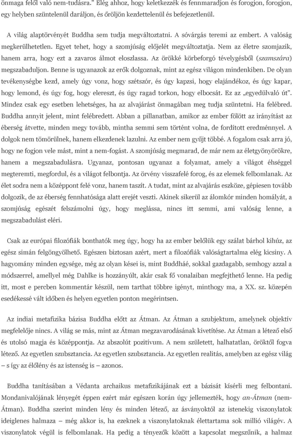 Nem az életre szomjazik, hanem arra, hogy ezt a zavaros álmot eloszlassa. Az örökké körbeforgó tévelygésből (szamszára) megszabaduljon.