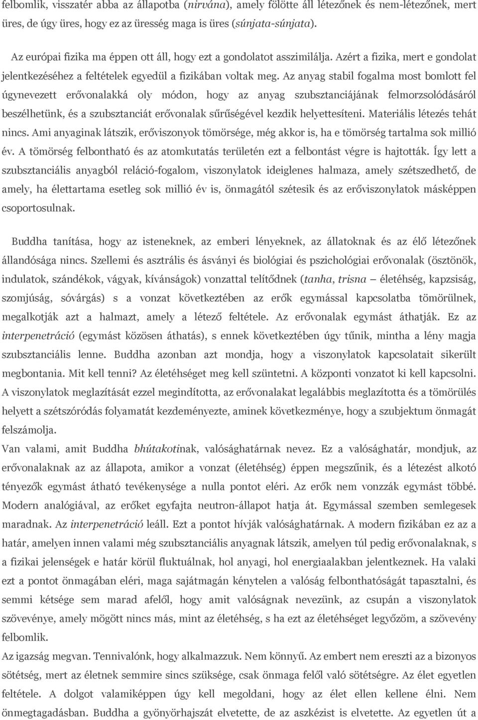 Az anyag stabil fogalma most bomlott fel úgynevezett erővonalakká oly módon, hogy az anyag szubsztanciájának felmorzsolódásáról beszélhetünk, és a szubsztanciát erővonalak sűrűségével kezdik