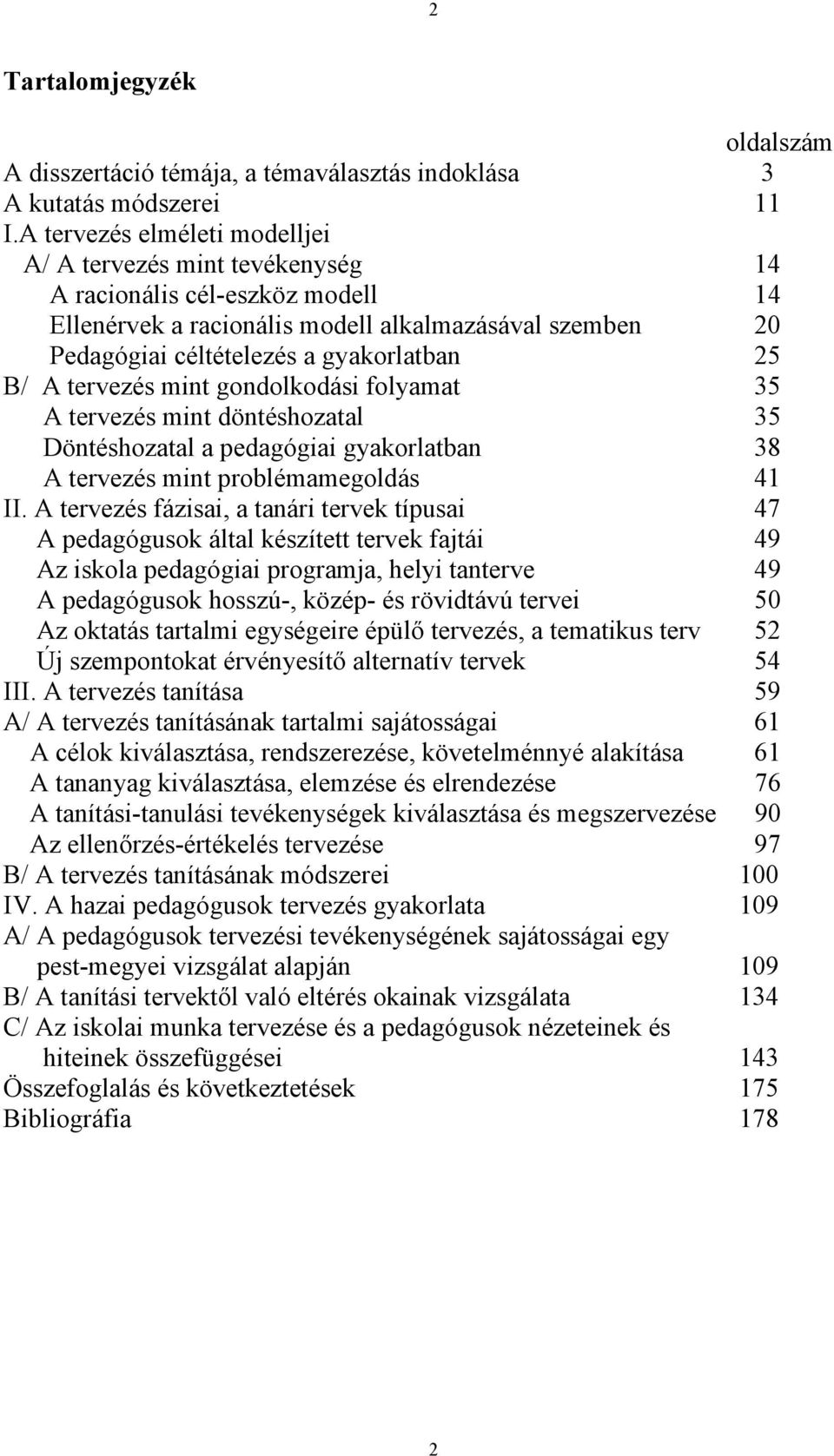 A tervezés mint gondolkodási folyamat 35 A tervezés mint döntéshozatal 35 Döntéshozatal a pedagógiai gyakorlatban 38 A tervezés mint problémamegoldás 41 II.