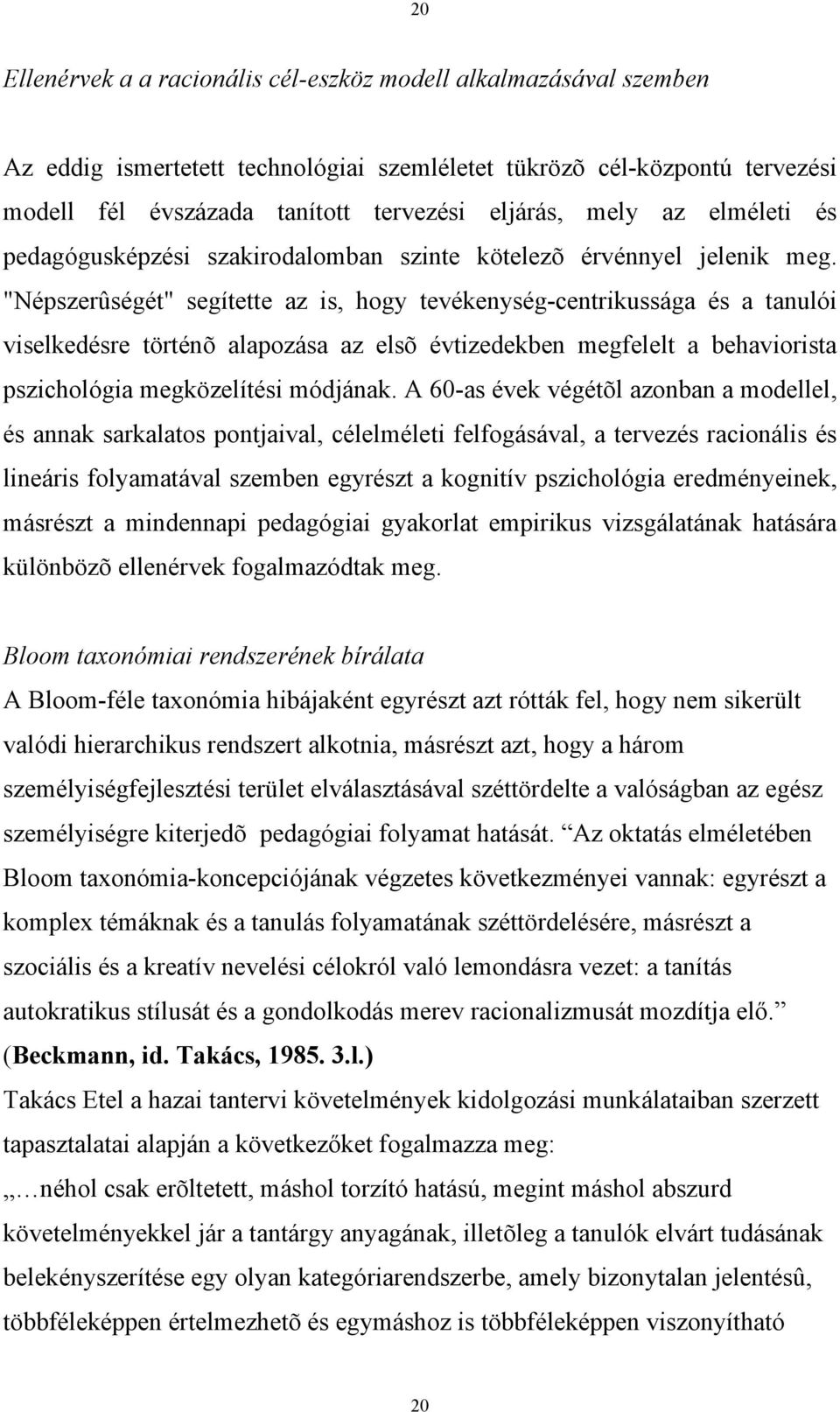 "Népszerûségét" segítette az is, hogy tevékenység-centrikussága és a tanulói viselkedésre történõ alapozása az elsõ évtizedekben megfelelt a behaviorista pszichológia megközelítési módjának.