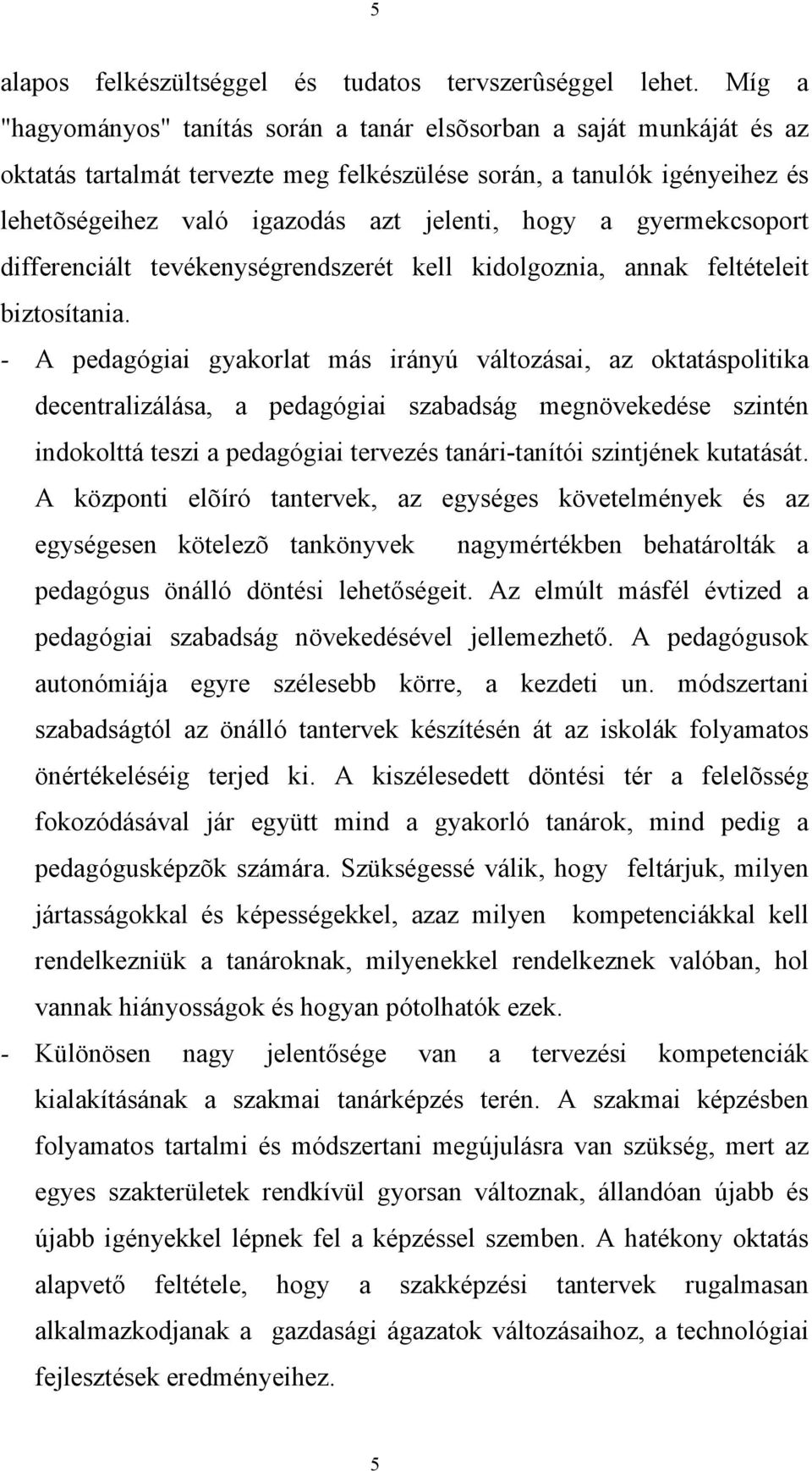 gyermekcsoport differenciált tevékenységrendszerét kell kidolgoznia, annak feltételeit biztosítania.