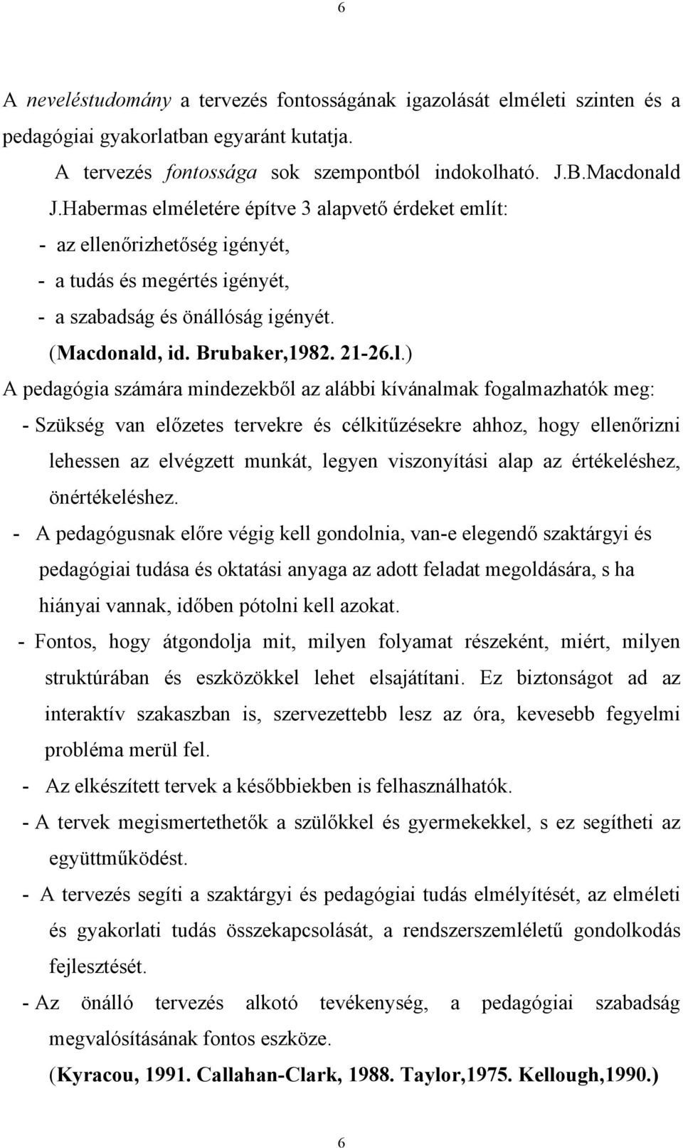 életére építve 3 alapvető érdeket említ: - az ellenőrizhetőség igényét, - a tudás és megértés igényét, - a szabadság és önállóság igényét. (Macdonald, id. Brubaker,1982. 21-26.l.) A pedagógia számára