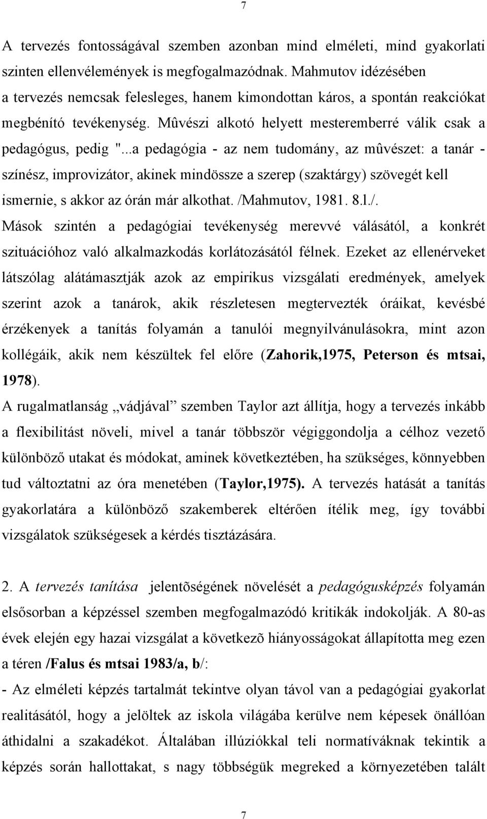 ..a pedagógia - az nem tudomány, az mûvészet: a tanár - színész, improvizátor, akinek mindössze a szerep (szaktárgy) szövegét kell ismernie, s akkor az órán már alkothat. /M