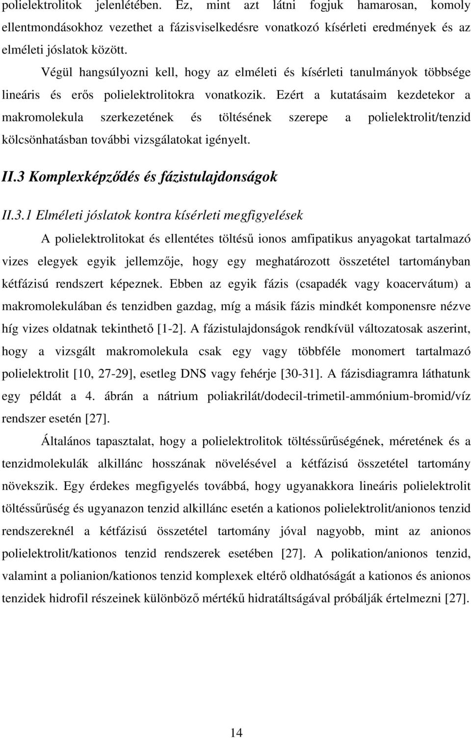 Ezért a kutatásaim kezdetekor a makromolekula szerkezetének és töltésének szerepe a polielektrolit/tenzid kölcsönhatásban további vizsgálatokat igényelt. II.3 Komplexképzıdés és fázistulajdonságok II.