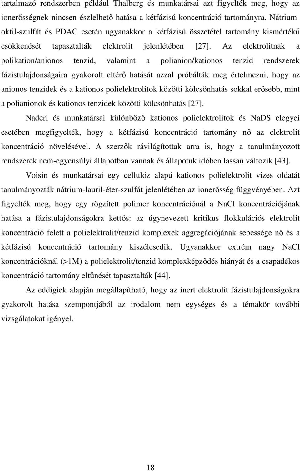 Az elektrolitnak a polikation/anionos tenzid, valamint a polianion/kationos tenzid rendszerek fázistulajdonságaira gyakorolt eltérı hatását azzal próbálták meg értelmezni, hogy az anionos tenzidek és