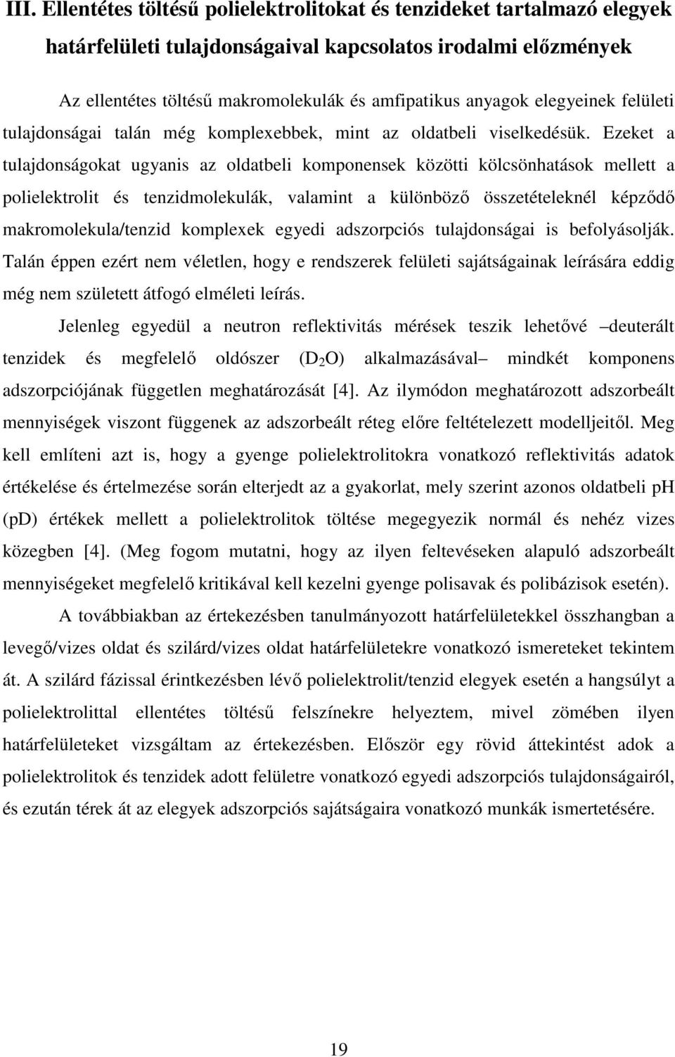 Ezeket a tulajdonságokat ugyanis az oldatbeli komponensek közötti kölcsönhatások mellett a polielektrolit és tenzidmolekulák, valamint a különbözı összetételeknél képzıdı makromolekula/tenzid