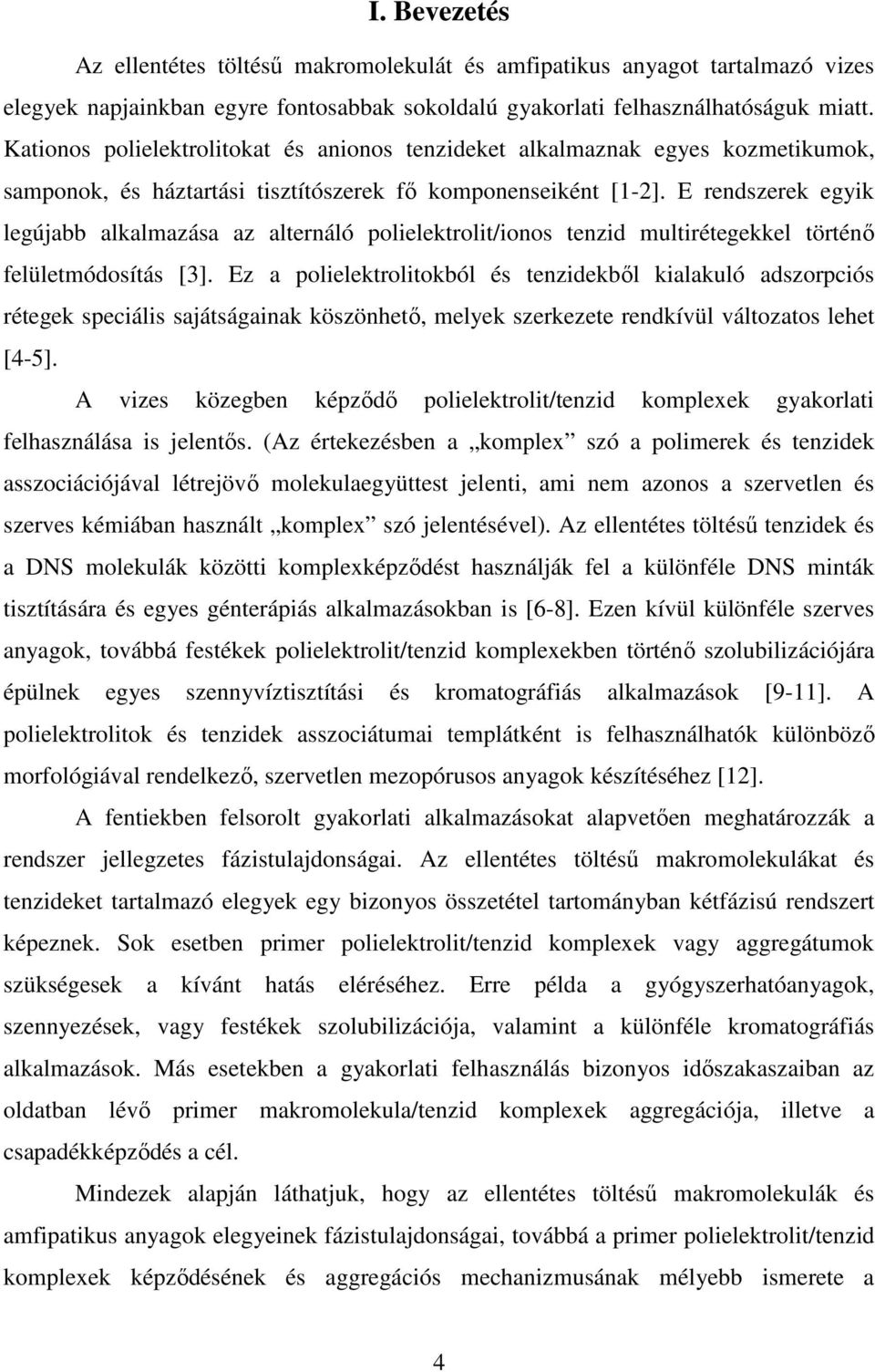 E rendszerek egyik legújabb alkalmazása az alternáló polielektrolit/ionos tenzid multirétegekkel történı felületmódosítás [3].