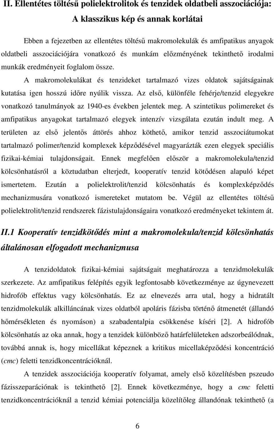 A makromolekulákat és tenzideket tartalmazó vizes oldatok sajátságainak kutatása igen hosszú idıre nyúlik vissza.