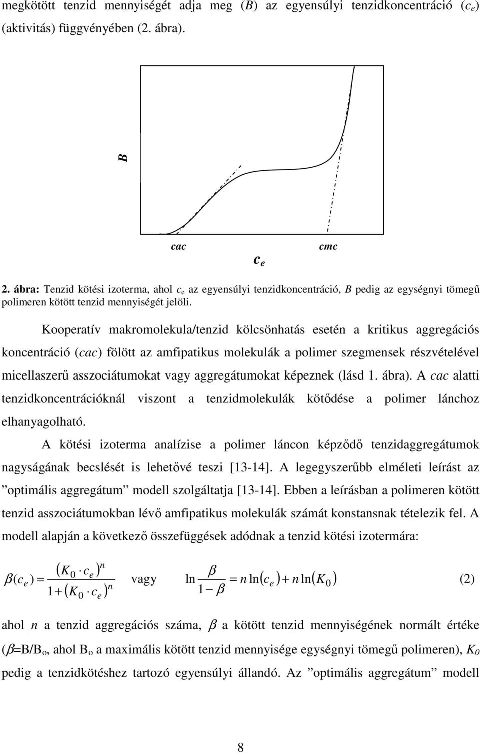 Kooperatív makromolekula/tenzid kölcsönhatás esetén a kritikus aggregációs koncentráció (cac) fölött az amfipatikus molekulák a polimer szegmensek részvételével micellaszerő asszociátumokat vagy