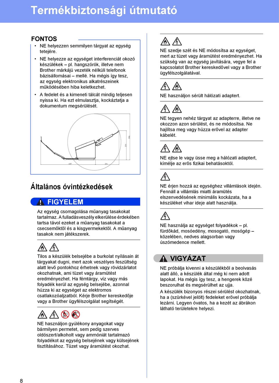 A fedelet és a kimeneti tálcát mindig teljesen nyissa ki. Ha ezt elmulasztja, kockáztatja a dokumentum megsérülését.