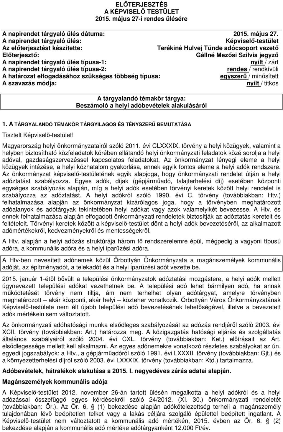 A napirendet tárgyaló ülés: Képviselő-testület Az előterjesztést készítette: Terékiné Hulvej Tünde adócsoport vezető Előterjesztő: Gállné Mezősi Szilvia jegyző A napirendet tárgyaló ülés típusa-1: