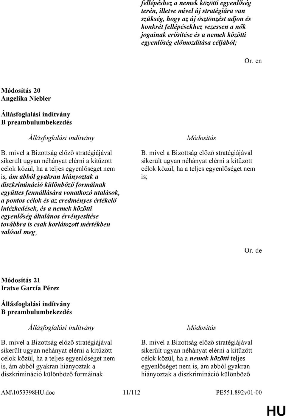 mivel a Bizottság előző stratégiájával sikerült ugyan néhányat elérni a kitűzött célok közül, ha a teljes egyenlőséget nem is, ám abból gyakran hiányoztak a diszkrimináció különböző formáinak