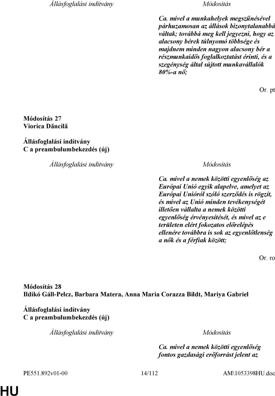 mivel a nemek közötti egyenlőség az Európai Unió egyik alapelve, amelyet az Európai Unióról szóló szerződés is rögzít, és mivel az Unió minden tevékenységét illetően vállalta a nemek közötti