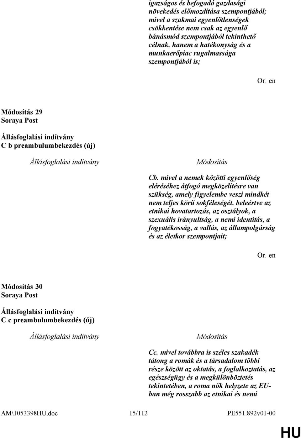 mivel a nemek közötti egyenlőség eléréséhez átfogó megközelítésre van szükség, amely figyelembe veszi mindkét nem teljes körű sokféleségét, beleértve az etnikai hovatartozás, az osztályok, a