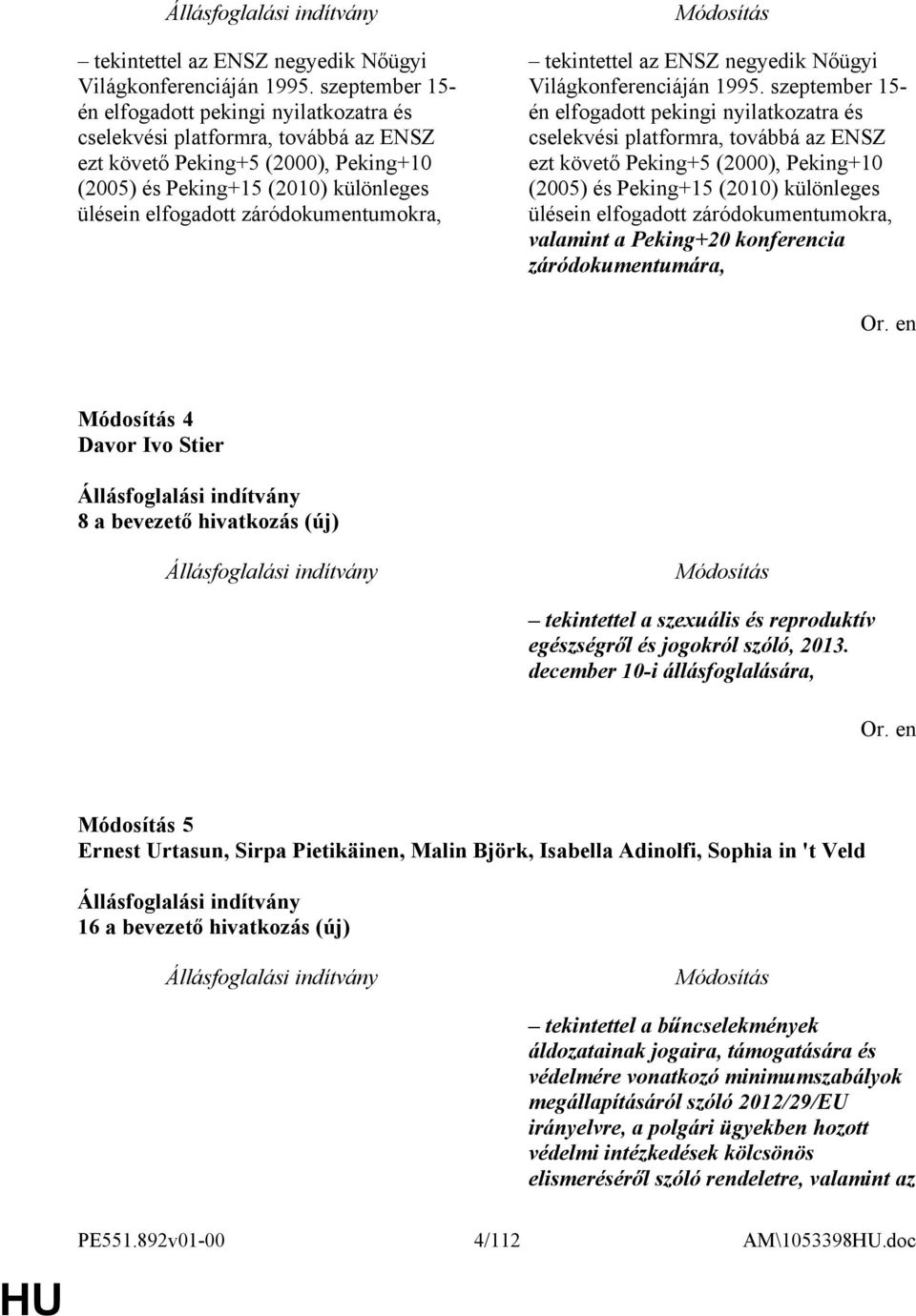 záródokumentumokra,   záródokumentumokra, valamint a Peking+20 konferencia záródokumentumára, 4 Davor Ivo Stier 8 a bevezető hivatkozás (új) tekintettel a szexuális és reproduktív egészségről és