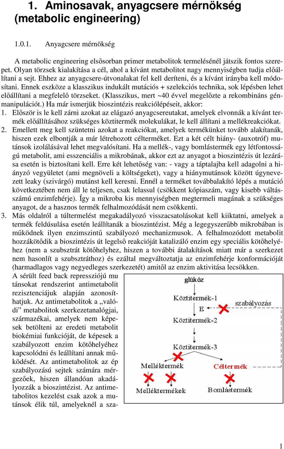 Ennek eszköze a klasszikus indukált mutációs + szelekciós technika, sok lépésben lehet előállítani a megfelelő törzseket. (Klasszikus, mert ~40 évvel megelőzte a rekombináns génmanipulációt.