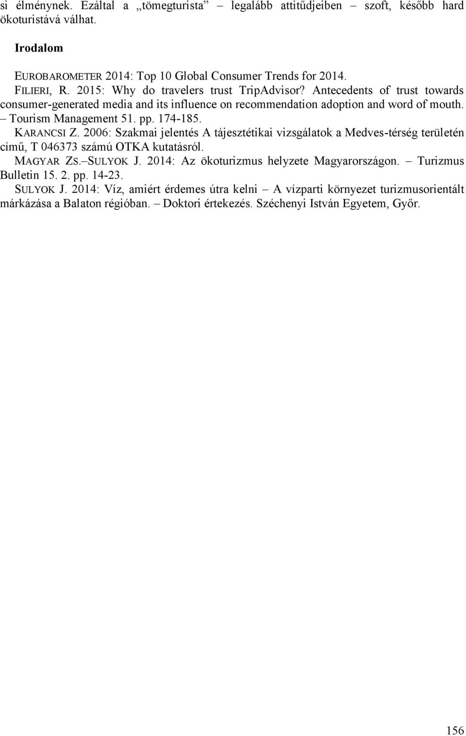KARANCSI Z. 2006: Szakmai jelentés A tájesztétikai vizsgálatok a Medves-térség területén című, T 046373 számú OTKA kutatásról. MAGYAR ZS. SULYOK J. 2014: Az ökoturizmus helyzete Magyarországon.