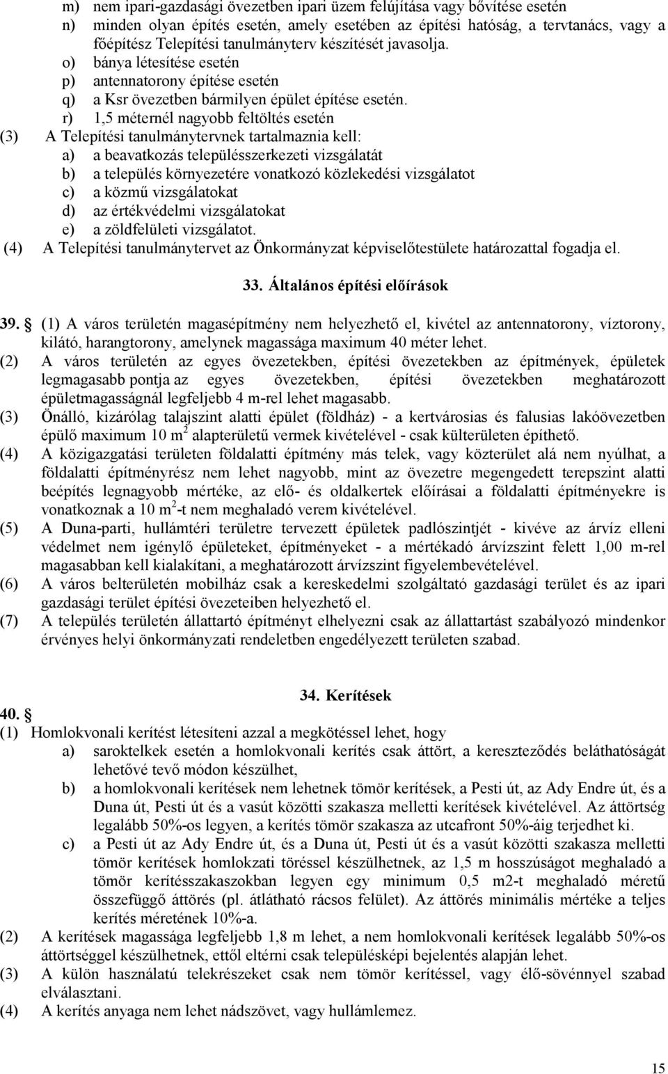 r) 1,5 méternél nagyobb feltöltés esetén (3) A Telepítési tanulmánytervnek tartalmaznia kell: a) a beavatkozás településszerkezeti vizsgálatát b) a település környezetére vonatkozó közlekedési