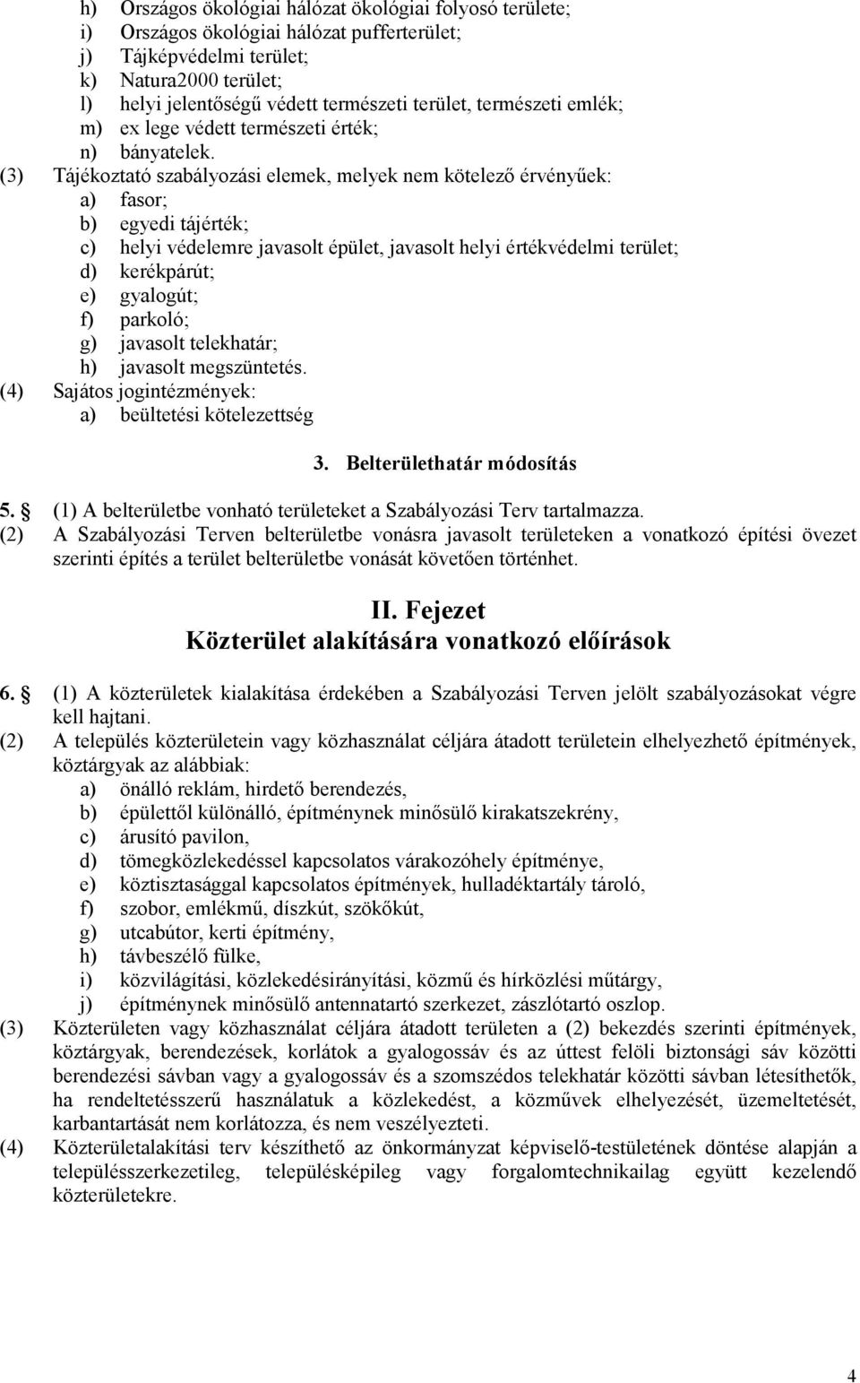 (3) Tájékoztató szabályozási elemek, melyek nem kötelező érvényűek: a) fasor; b) egyedi tájérték; c) helyi védelemre javasolt épület, javasolt helyi értékvédelmi terület; d) kerékpárút; e) gyalogút;