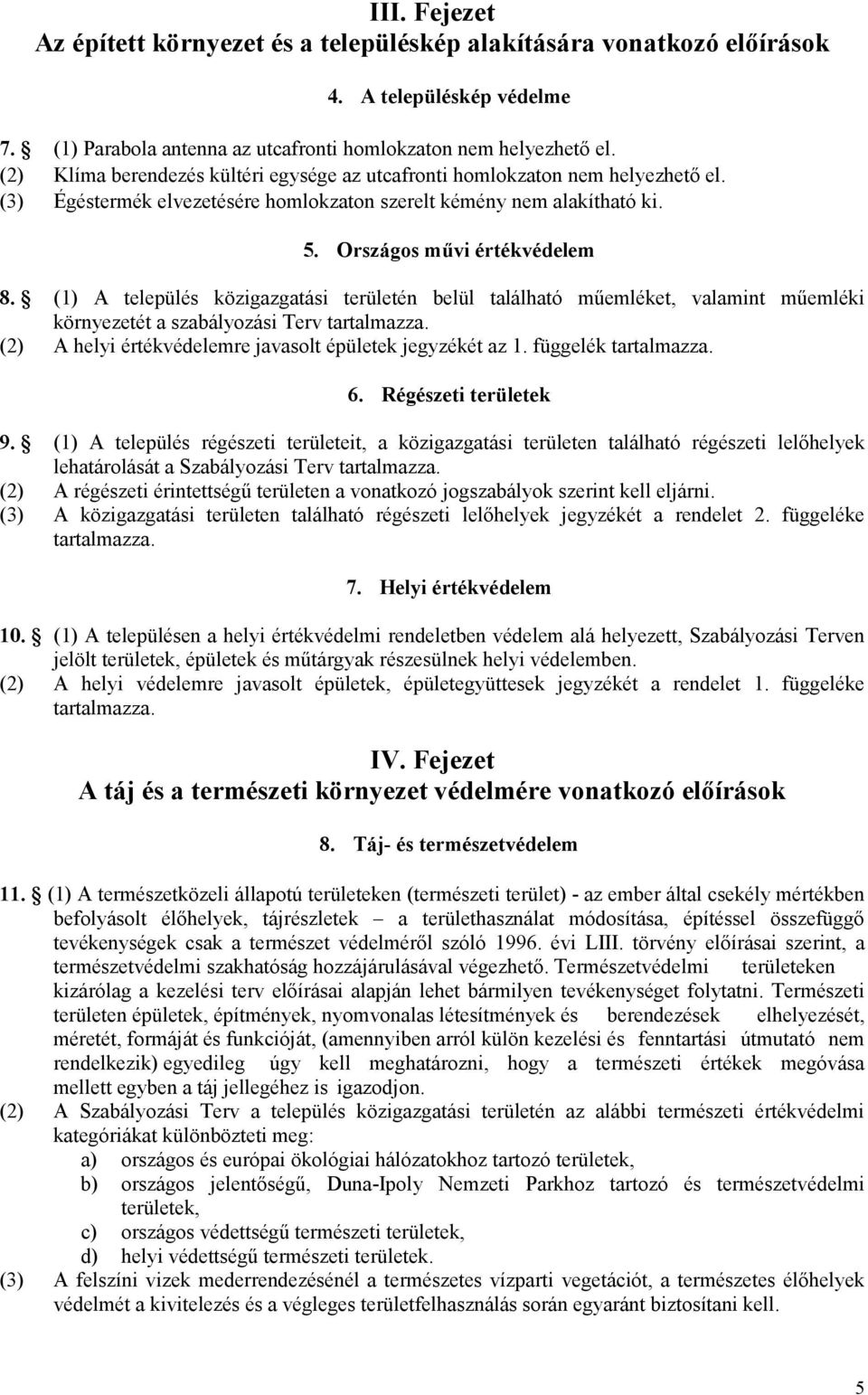 (1) A település közigazgatási területén belül található műemléket, valamint műemléki környezetét a szabályozási Terv tartalmazza. (2) A helyi értékvédelemre javasolt épületek jegyzékét az 1.