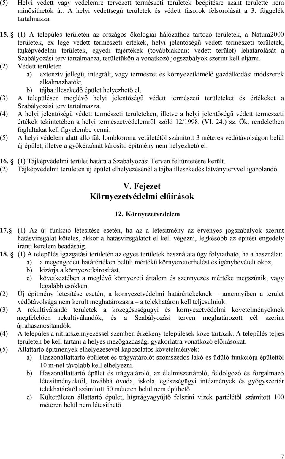 tájképvédelmi területek, egyedi tájértékek (továbbiakban: védett terület) lehatárolását a Szabályozási terv tartalmazza, területükön a vonatkozó jogszabályok szerint kell eljárni.