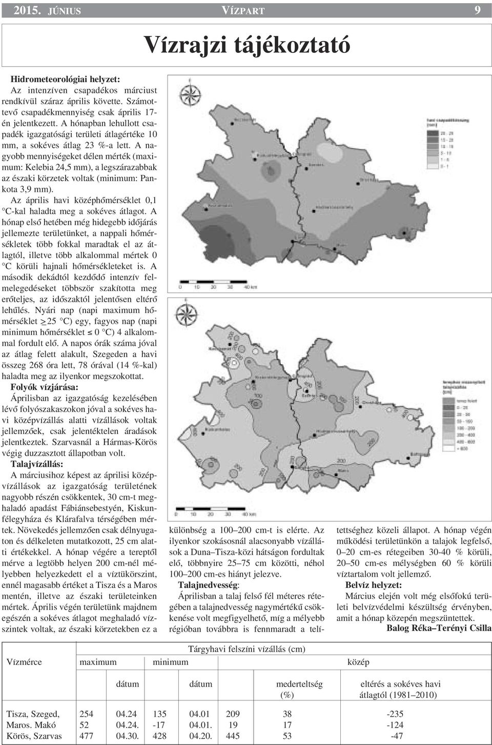 A nagyobb mennyiségeket délen mérték (maximum: Kelebia 24,5 mm), a legszárazabbak az északi körzetek voltak (minimum: Pankota 3,9 mm).