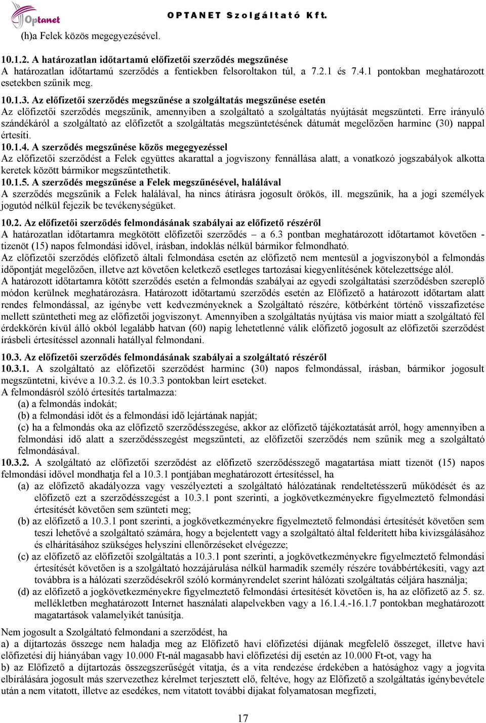 Az előfizetői szerződés megszűnése a szolgáltatás megszűnése esetén Az előfizetői szerződés megszűnik, amennyiben a szolgáltató a szolgáltatás nyújtását megszünteti.