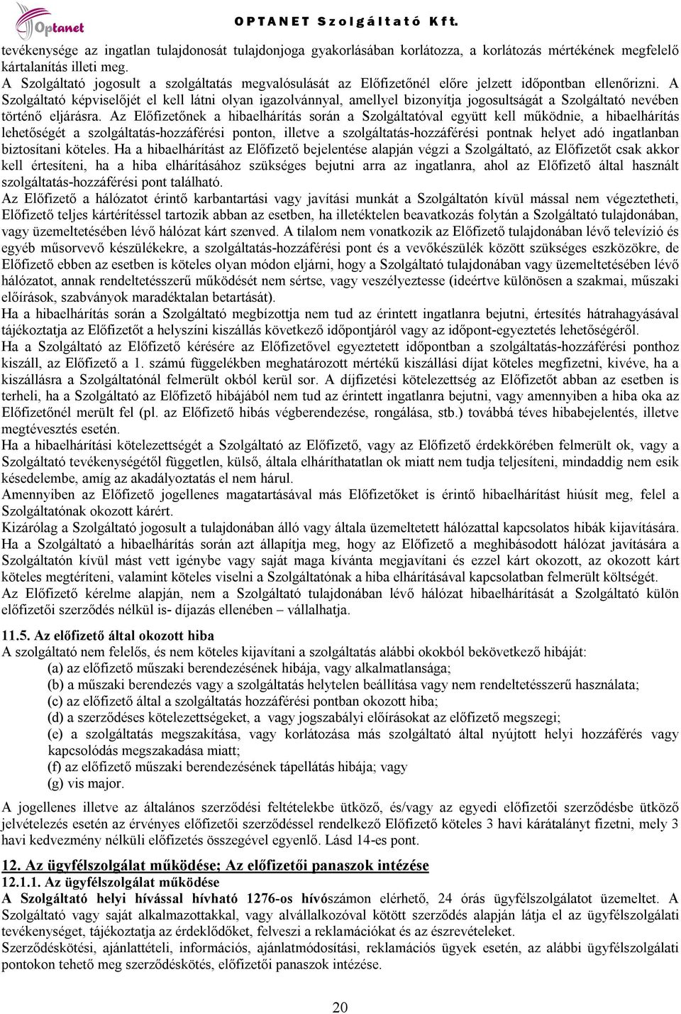 A Szolgáltató képviselőjét el kell látni olyan igazolvánnyal, amellyel bizonyítja jogosultságát a Szolgáltató nevében történő eljárásra.