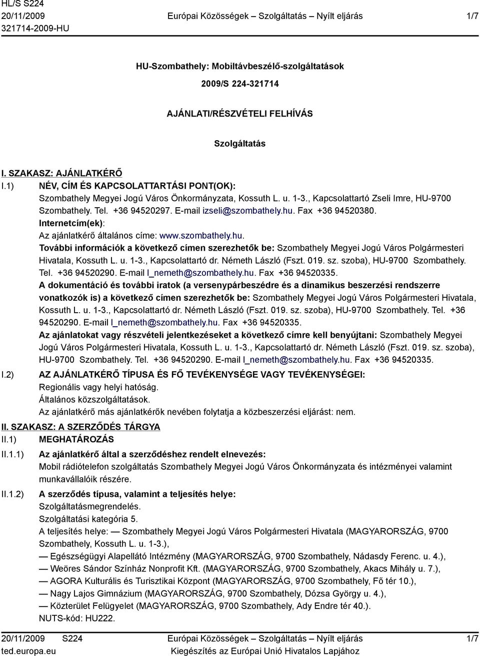 hu. Fax +36 94520380. Internetcím(ek): Az ajánlatkérő általános címe: www.szombathely.hu. További információk a következő címen szerezhetők be: Szombathely Megyei Jogú Város Polgármesteri Hivatala, Kossuth L.