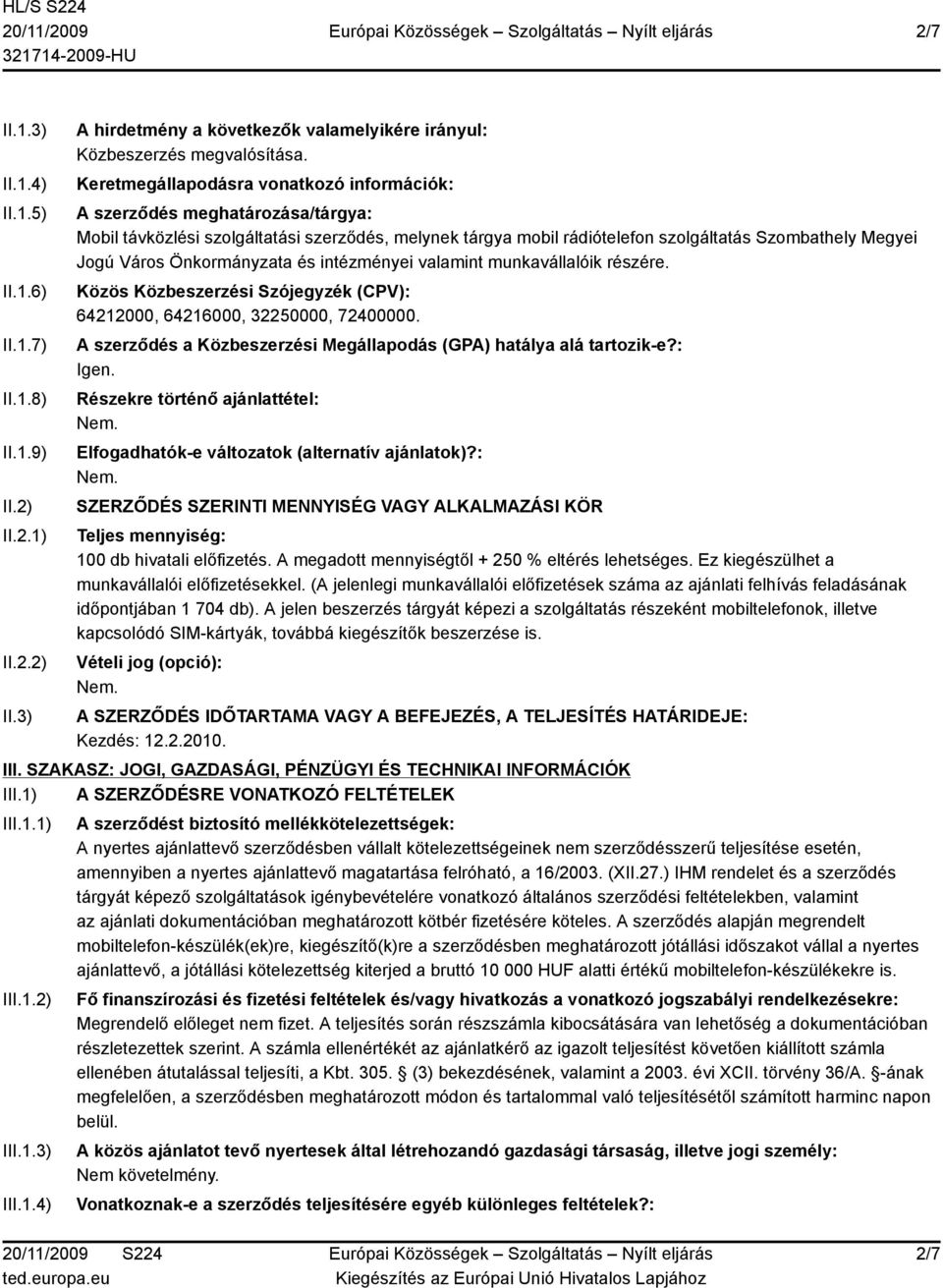 Önkormányzata és intézményei valamint munkavállalóik részére. Közös Közbeszerzési Szójegyzék (CPV): 64212000, 64216000, 32250000, 72400000.