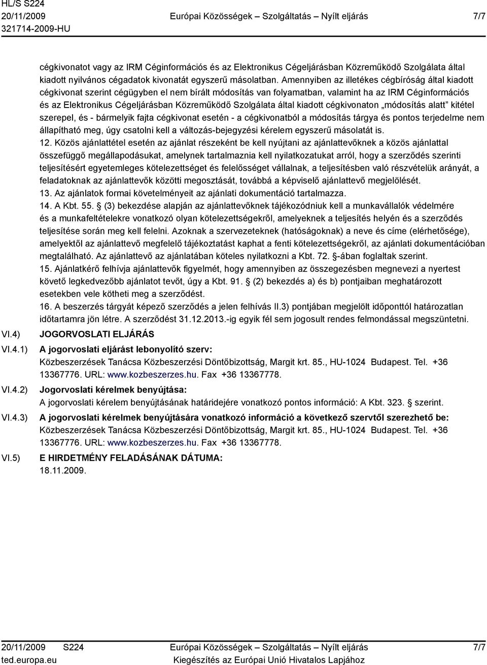 Szolgálata által kiadott cégkivonaton módosítás alatt kitétel szerepel, és - bármelyik fajta cégkivonat esetén - a cégkivonatból a módosítás tárgya és pontos terjedelme nem állapítható meg, úgy