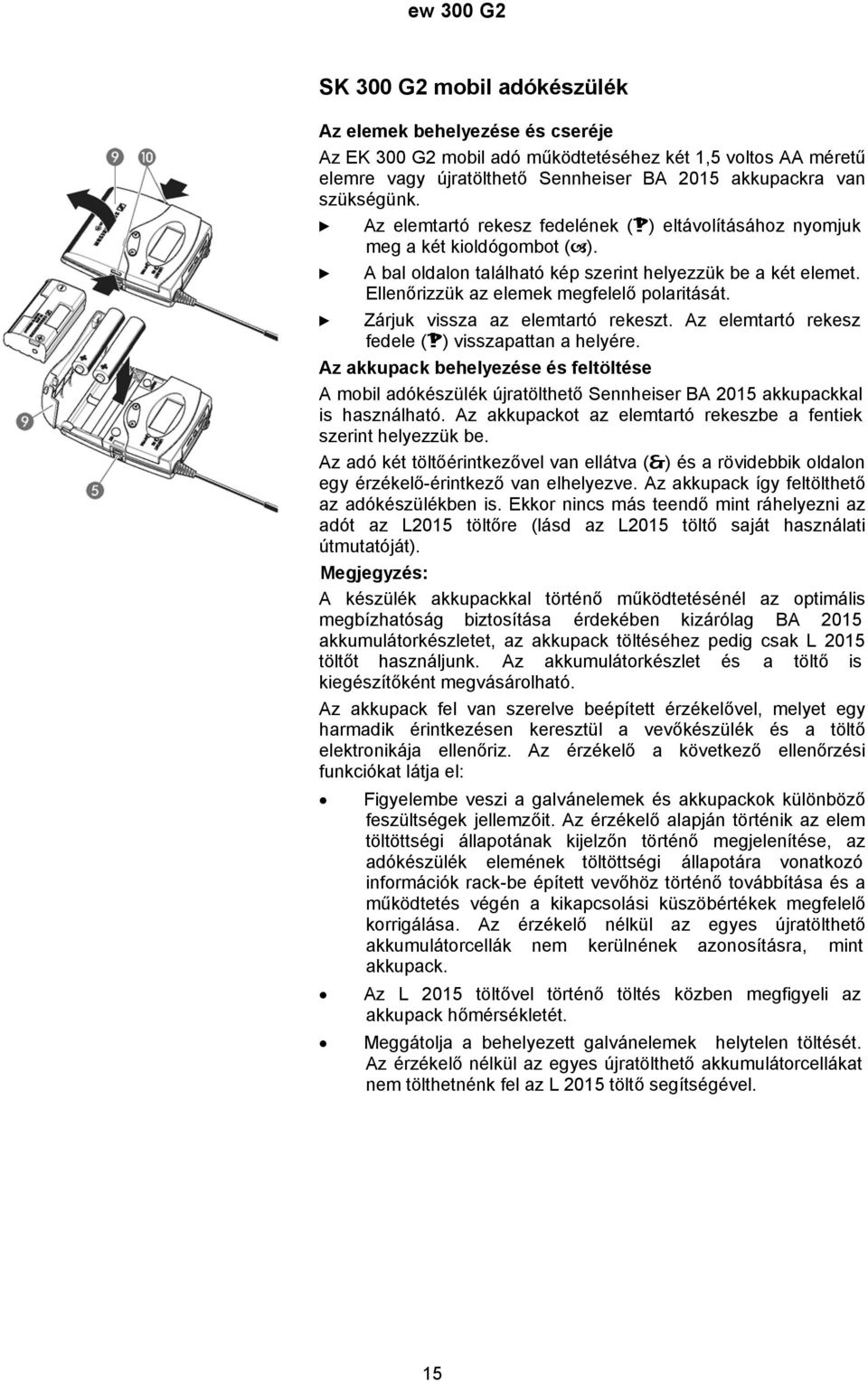 Zárjuk vissza az elemtartó rekeszt. Az elemtartó rekesz fedele ( ) visszapattan a helyére.