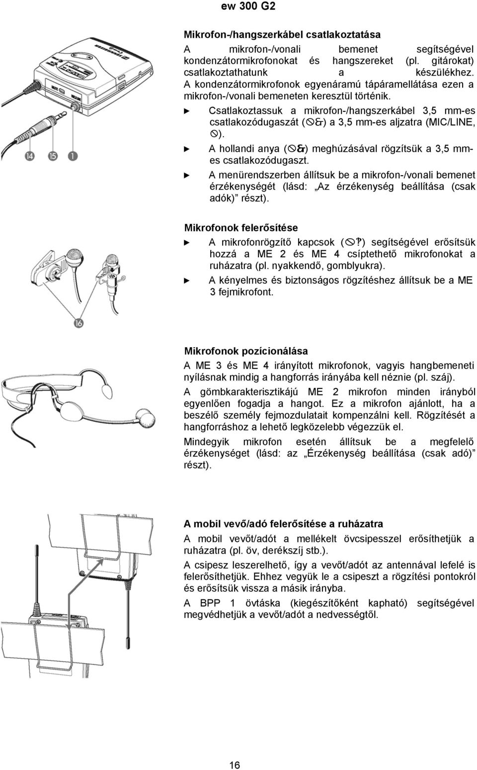 Csatlakoztassuk a mikrofon-/hangszerkábel 3,5 mm-es csatlakozódugaszát ( ) a 3,5 mm-es aljzatra (MIC/LINE, ). A hollandi anya ( ) meghúzásával rögzítsük a 3,5 mmes csatlakozódugaszt.