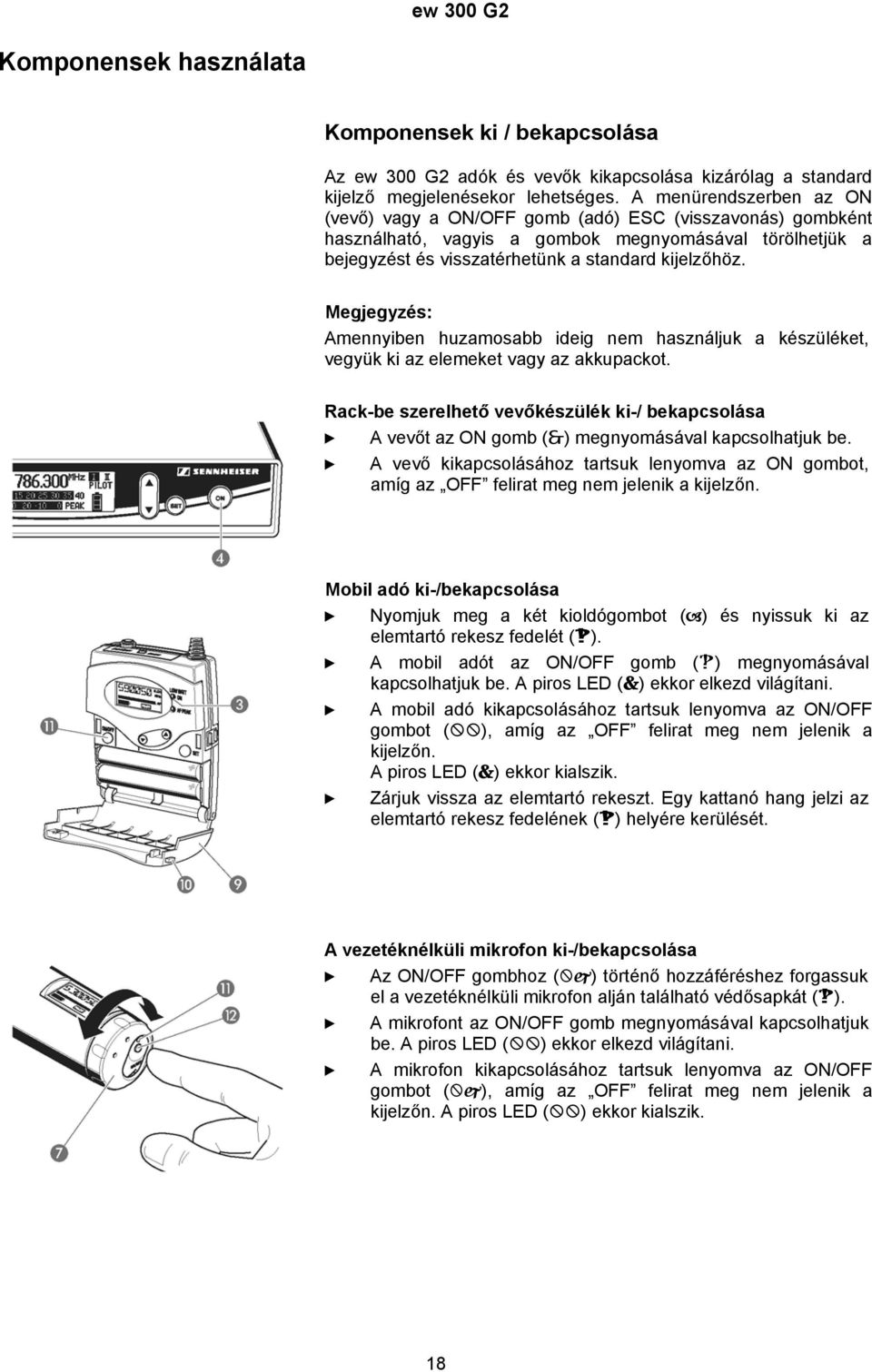 Megjegyzés: Amennyiben huzamosabb ideig nem használjuk a készüléket, vegyük ki az elemeket vagy az akkupackot.