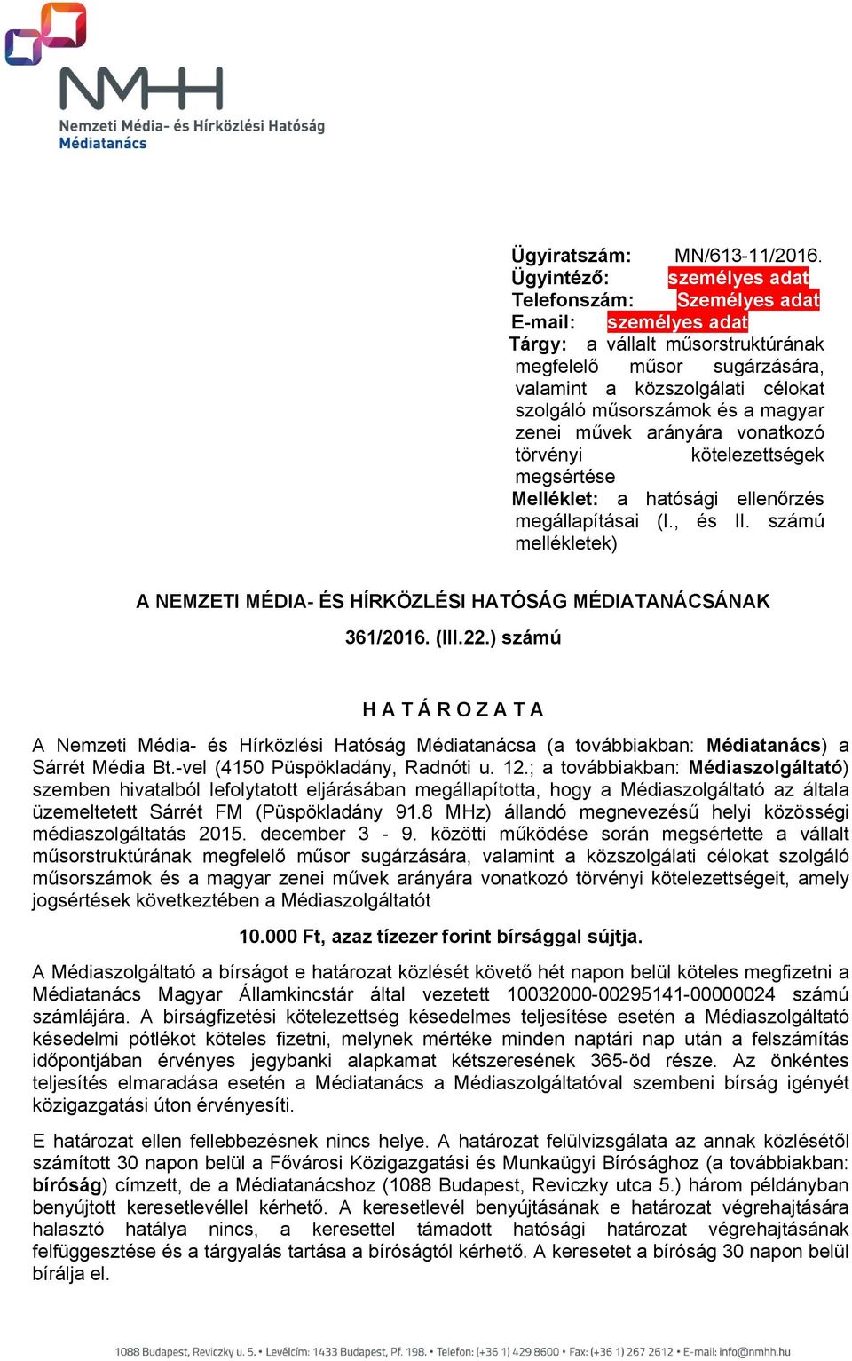 vonatozó törvényi ötelezettsége megsértése Mellélet: a hatósági ellenőrzés megállapításai (I., és II. számú mellélete) A NEMZETI MÉDIA- ÉS HÍRKÖZLÉSI HATÓSÁG MÉDIATANÁCSÁNAK 361/2016. (III.22.