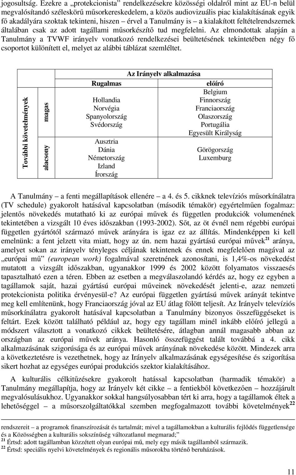 tekinteni, hiszen érvel a Tanulmány is a kialakított feltételrendszernek általában csak az adott tagállami műsorkészítő tud megfelelni.