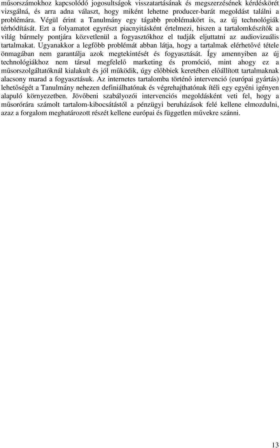 Ezt a folyamatot egyrészt piacnyitásként értelmezi, hiszen a tartalomkészítők a világ bármely pontjára közvetlenül a fogyasztókhoz el tudják eljuttatni az audiovizuális tartalmakat.