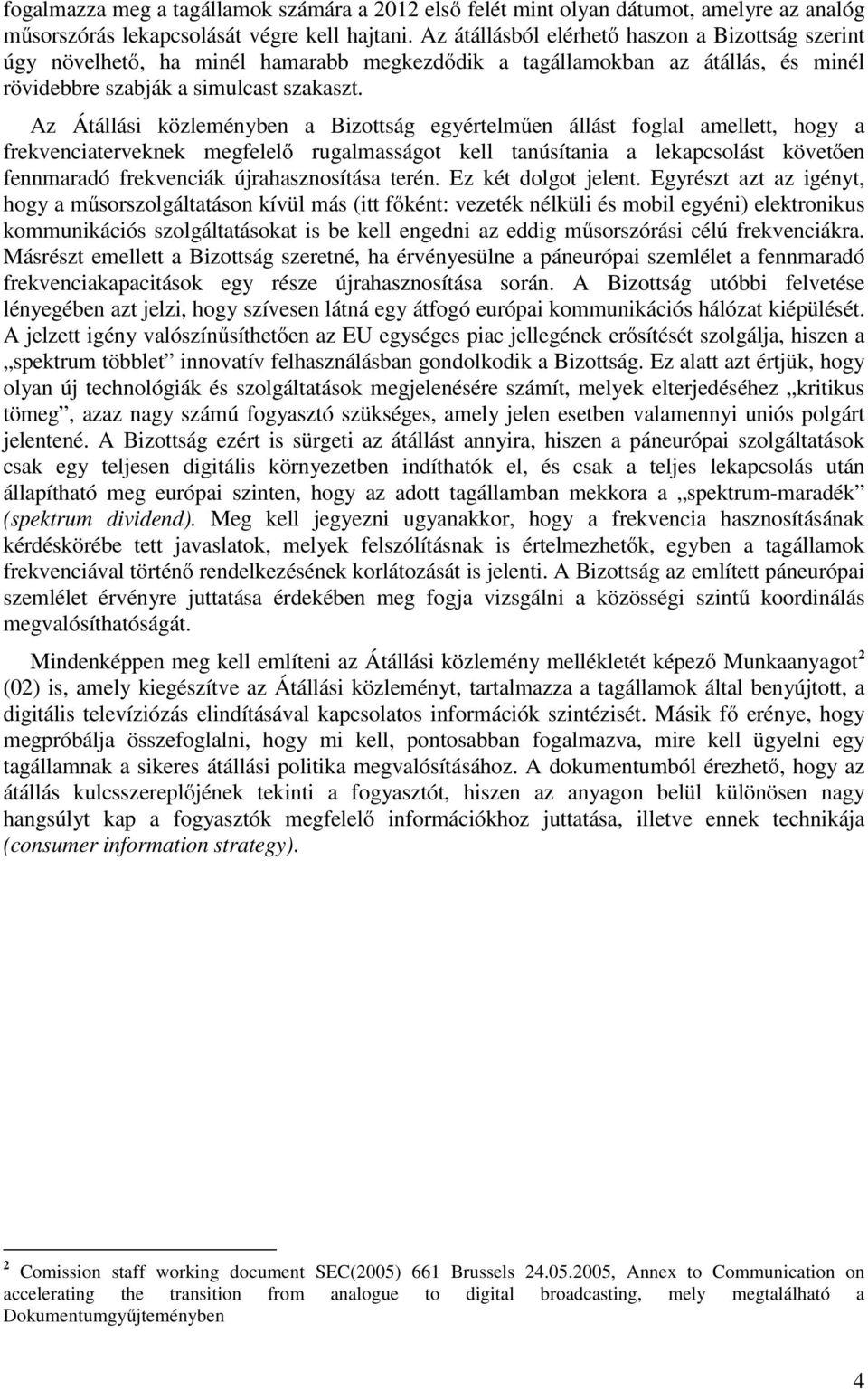 Az Átállási közleményben a Bizottság egyértelműen állást foglal amellett, hogy a frekvenciaterveknek megfelelő rugalmasságot kell tanúsítania a lekapcsolást követően fennmaradó frekvenciák