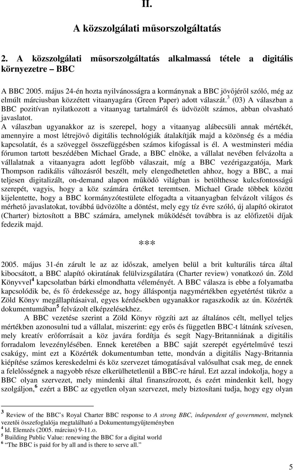 3 (03) A válaszban a BBC pozitívan nyilatkozott a vitaanyag tartalmáról és üdvözölt számos, abban olvasható javaslatot.