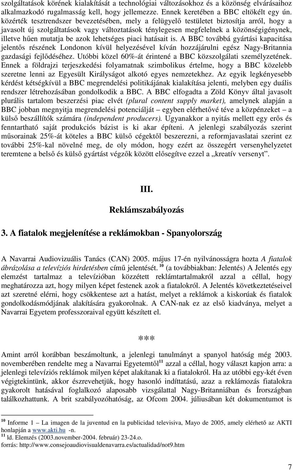 mutatja be azok lehetséges piaci hatásait is. A BBC továbbá gyártási kapacitása jelentős részének Londonon kívül helyezésével kíván hozzájárulni egész Nagy-Britannia gazdasági fejlődéséhez.