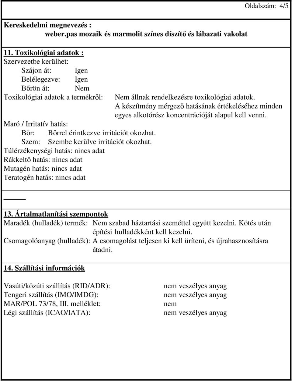 A készítmény mérgezı hatásának értékeléséhez minden egyes alkotórész koncentrációját alapul kell venni. 13.