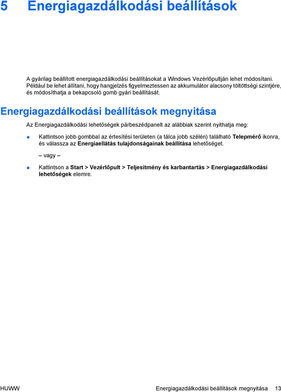 Energiagazdálkodási beállítások megnyitása Az Energiagazdálkodási lehetőségek párbeszédpanelt az alábbiak szerint nyithatja meg: Kattintson jobb gombbal az értesítési területen (a tálca