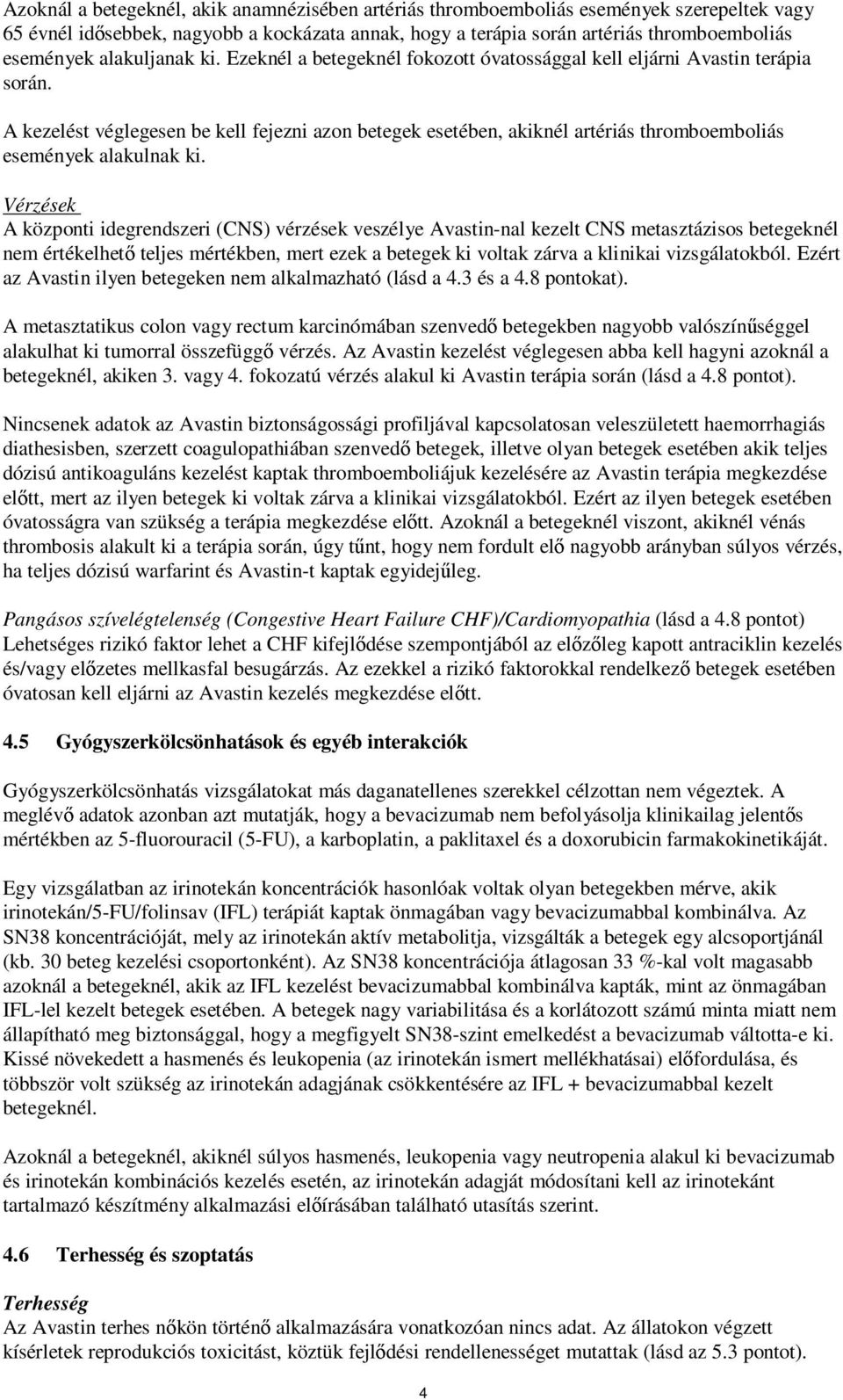 A kezelést véglegesen be kell fejezni azon betegek esetében, akiknél artériás thromboemboliás események alakulnak ki.