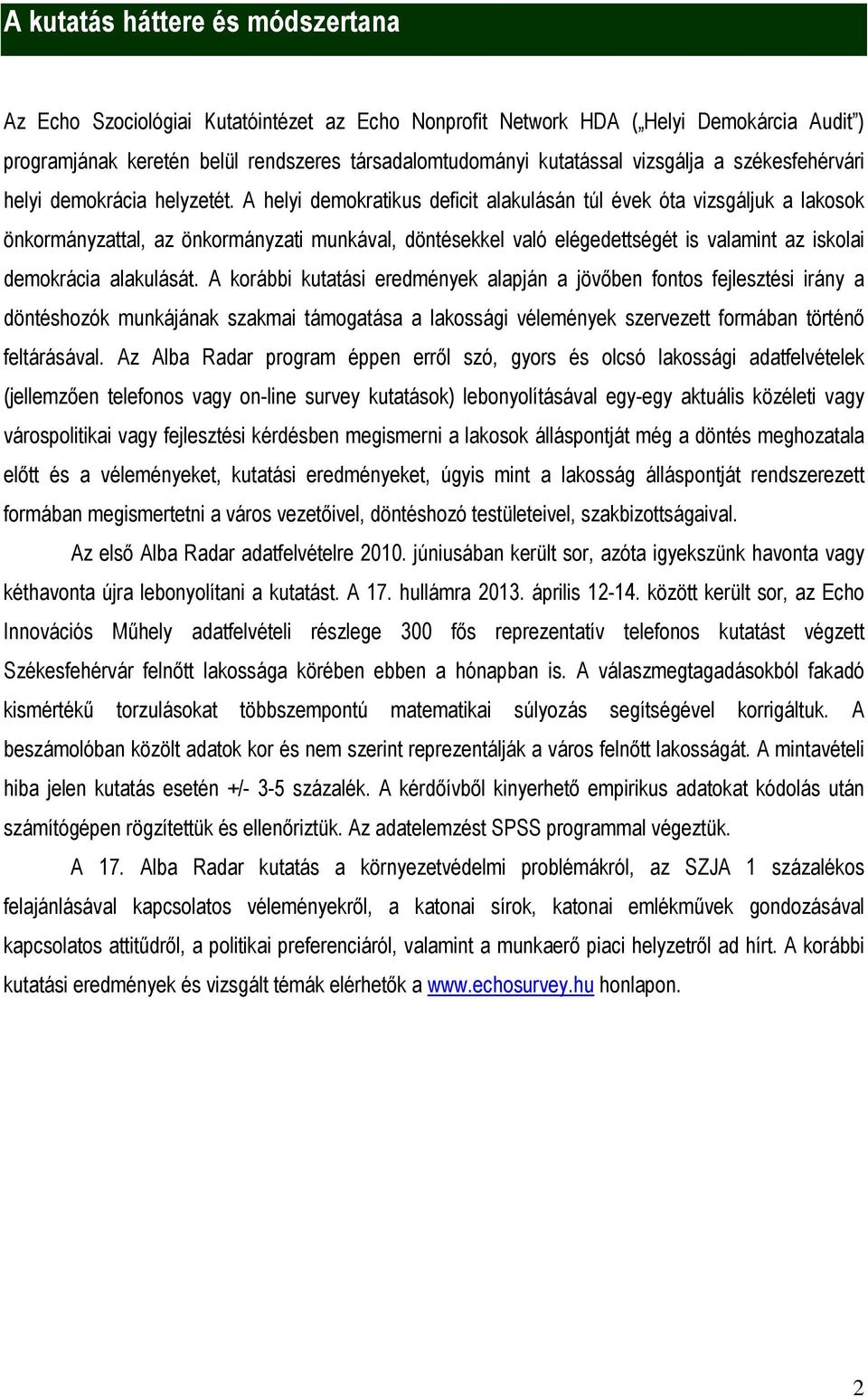 A helyi demokratikus deficit alakulásán túl évek óta vizsgáljuk a lakosok önkormányzattal, az önkormányzati munkával, döntésekkel való elégedettségét is valamint az iskolai demokrácia alakulását.