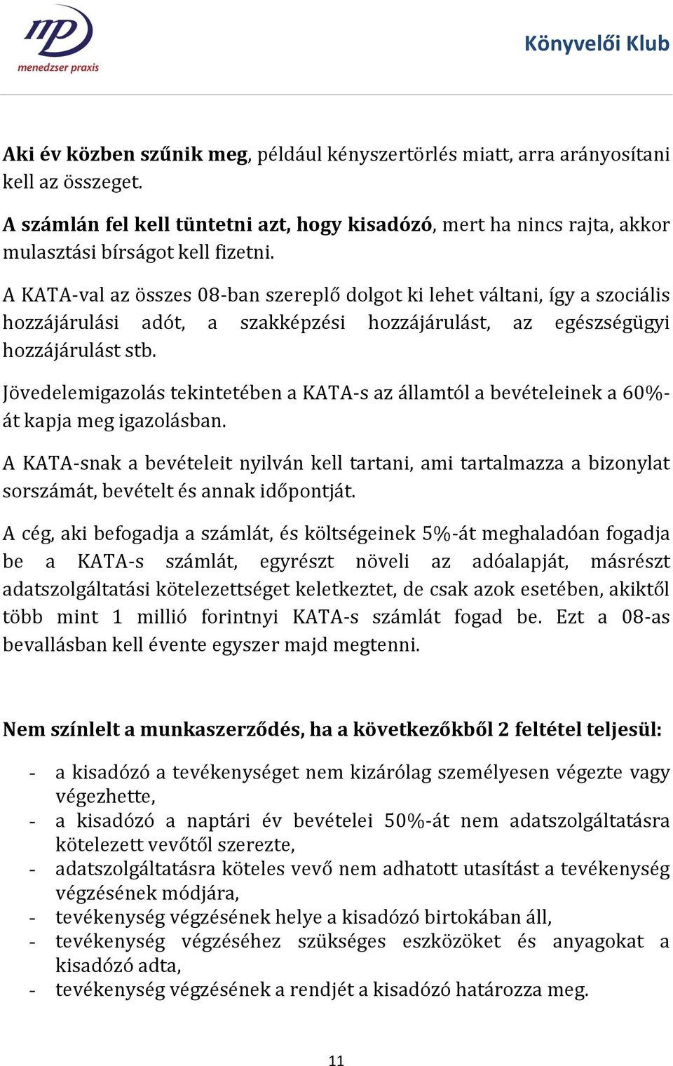 Jövedelemigazolás tekintetében a KATA-s az államtól a bevételeinek a 60%- át kapja meg igazolásban.