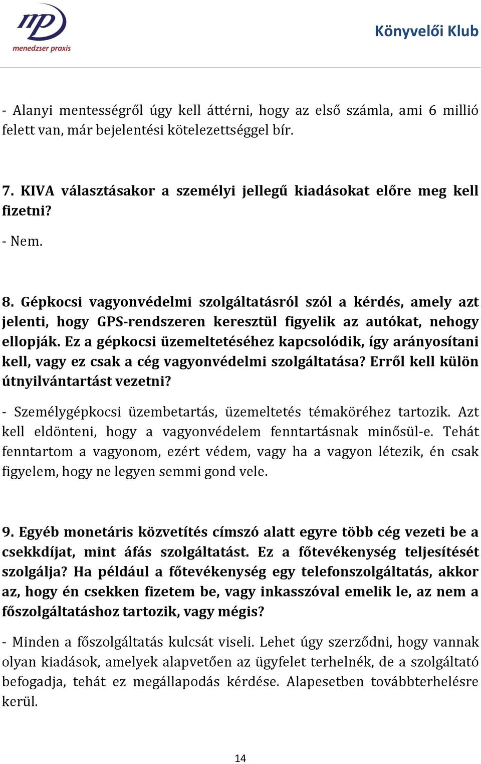 Ez a gépkocsi üzemeltetéséhez kapcsolódik, így arányosítani kell, vagy ez csak a cég vagyonvédelmi szolgáltatása? Erről kell külön útnyilvántartást vezetni?