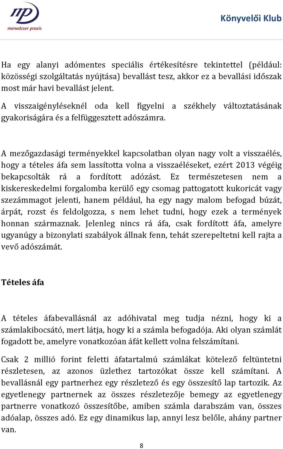 A mezőgazdasági terményekkel kapcsolatban olyan nagy volt a visszaélés, hogy a tételes áfa sem lassította volna a visszaéléseket, ezért 2013 végéig bekapcsolták rá a fordított adózást.