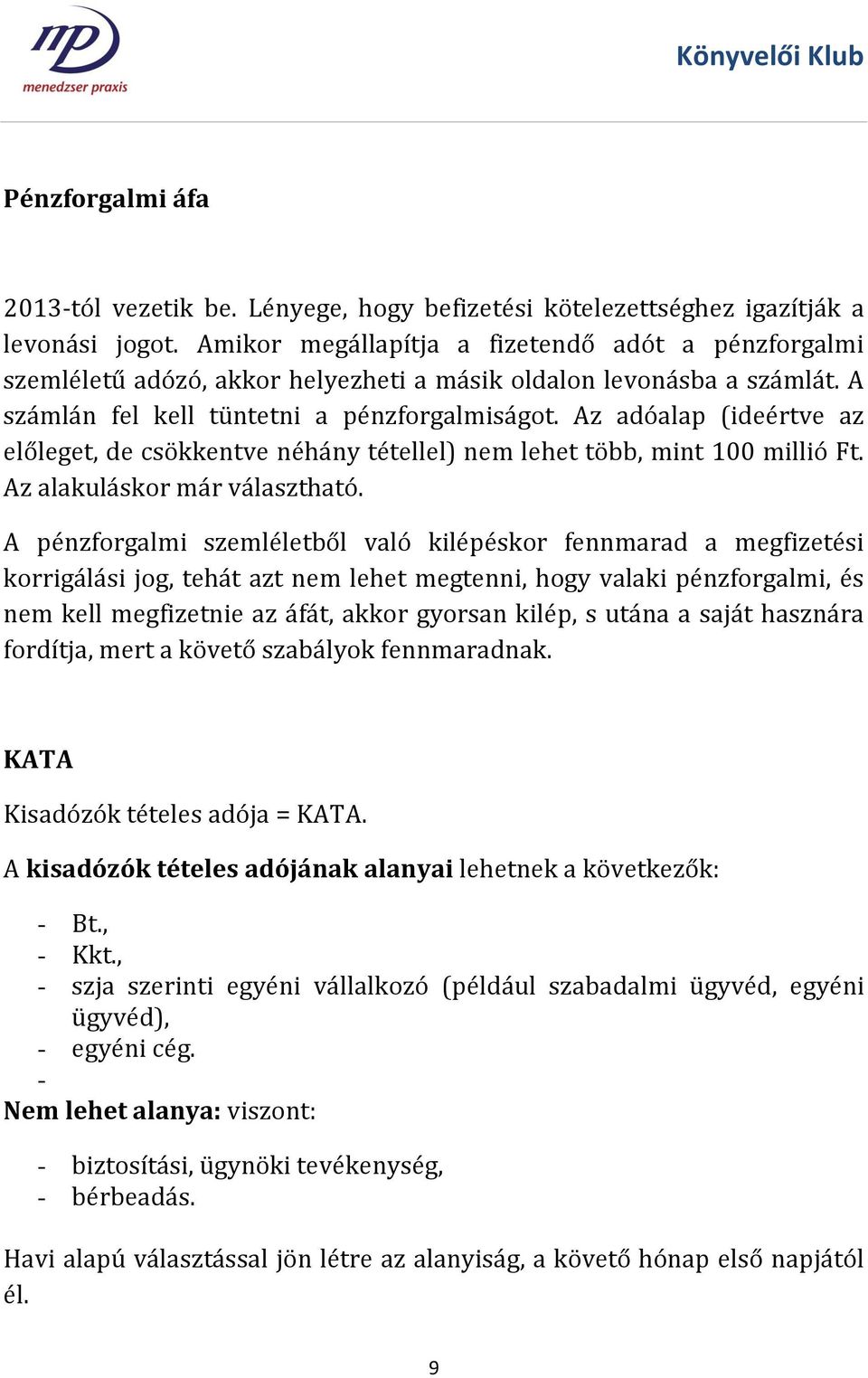 Az adóalap (ideértve az előleget, de csökkentve néhány tétellel) nem lehet több, mint 100 millió Ft. Az alakuláskor már választható.