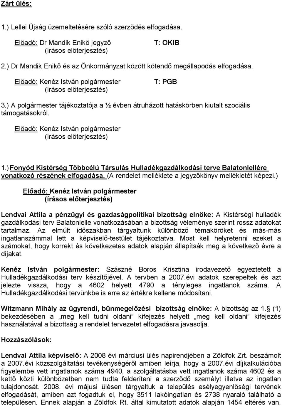 ) A polgármester tájékoztatója a ½ évben átruházott hatáskörben kiutalt szociális támogatásokról. Előadó: Kenéz István polgármester (írásos előterjesztés) 1.